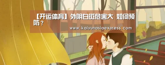 【开运体育】外阴白斑危害大 如何预防?(图1) 开运平台