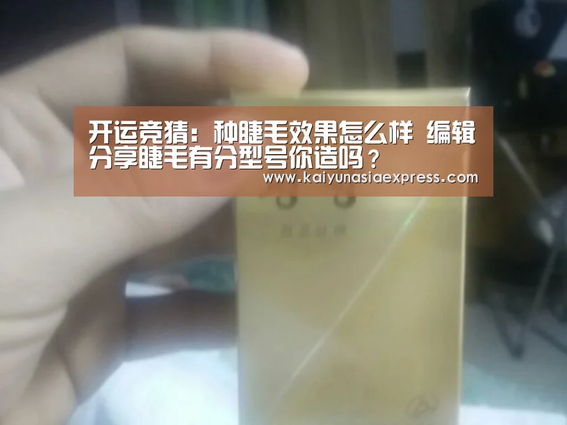开运竞猜:种睫毛效果怎么样 编辑分享睫毛有分型号你造吗?(图2) 开运平台